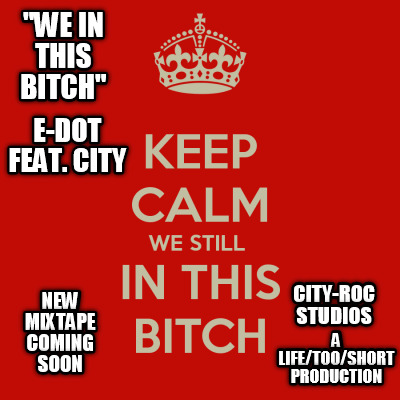 we-in-this-bitch-e-dot-feat.-city-new-mixtape-coming-soon-city-roc-studios-a-lif