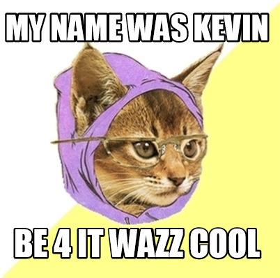 my-name-was-kevin-be-4-it-wazz-cool
