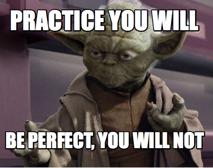 practice-you-will-be-perfect-you-will-not