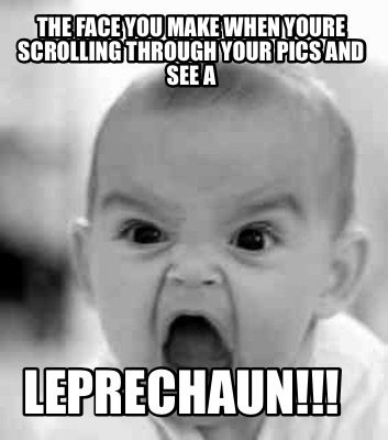 the-face-you-make-when-youre-scrolling-through-your-pics-and-see-a-leprechaun