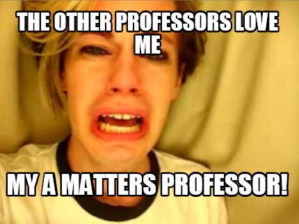 the-other-professors-love-me-my-a-matters-professor