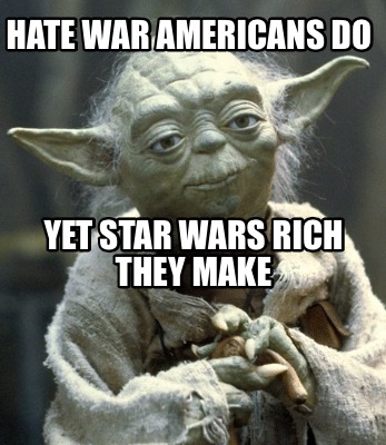 hate-war-americans-do-yet-star-wars-rich-they-make