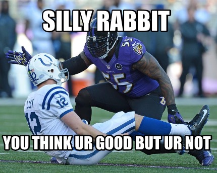 silly-rabbit-you-think-ur-good-but-ur-not