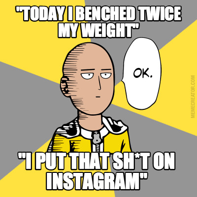 today-i-benched-twice-my-weight-i-put-that-sht-on-instagram