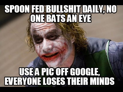 spoon-fed-bullshit-daily-no-one-bats-an-eye-use-a-pic-off-google-everyone-loses-