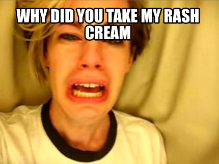 why-did-you-take-my-rash-cream