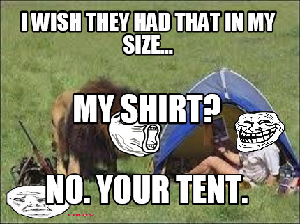 i-wish-they-had-that-in-my-size...-no.-your-tent.-my-shirt