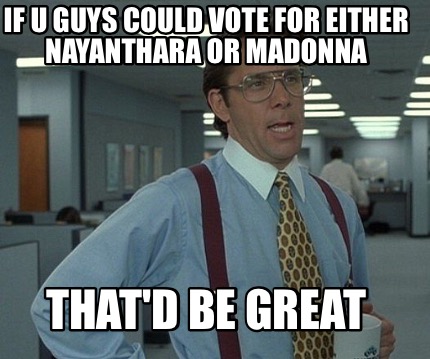 if-u-guys-could-vote-for-either-nayanthara-or-madonna-thatd-be-great