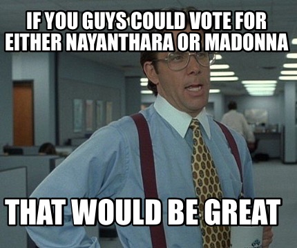 if-you-guys-could-vote-for-either-nayanthara-or-madonna-that-would-be-great