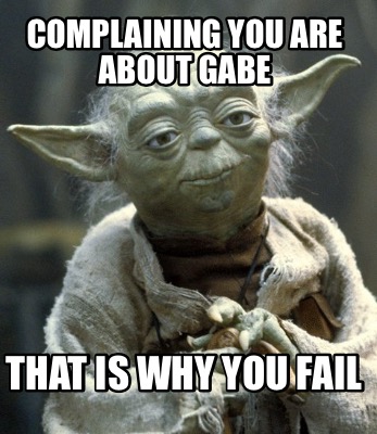 complaining-you-are-about-gabe-that-is-why-you-fail