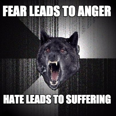 fear-leads-to-anger-hate-leads-to-suffering