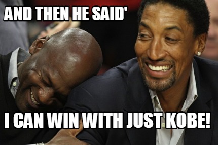 and-then-he-said-i-can-win-with-just-kobe