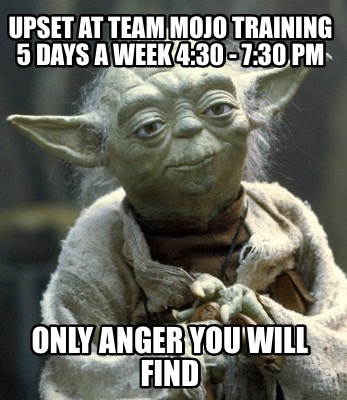 upset-at-team-mojo-training-5-days-a-week-430-730-pm-only-anger-you-will-find