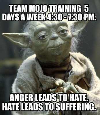 team-mojo-training-5-days-a-week-430-730-pm.-anger-leads-to-hate.-hate-leads-to-