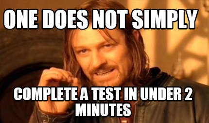 one-does-not-simply-complete-a-test-in-under-2-minutes