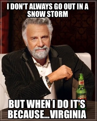 i-dont-always-go-out-in-a-snow-storm-but-when-i-do-its-because...virginia