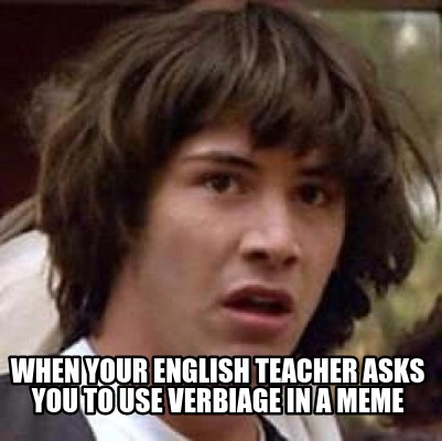 when-your-english-teacher-asks-you-to-use-verbiage-in-a-meme