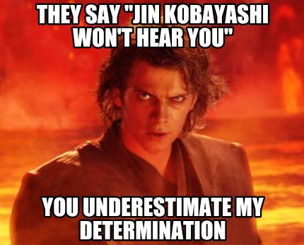 they-say-jin-kobayashi-wont-hear-you-you-underestimate-my-determination