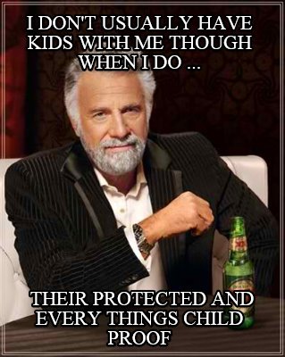 i-dont-usually-have-kids-with-me-though-when-i-do-...-their-protected-and-every-