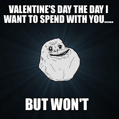 valentines-day-the-day-i-want-to-spend-with-you.....-but-wont