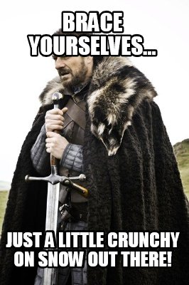 brace-yourselves...-just-a-little-crunchy-on-snow-out-there