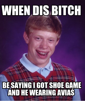 when-dis-bitch-be-saying-i-got-shoe-game-and-he-wearing-avia