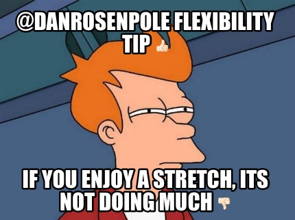 danrosenpole-flexibility-tip-if-you-enjoy-a-stretch-its-not-doing-much-