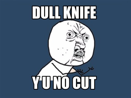 dull-knife-y-u-no-cut