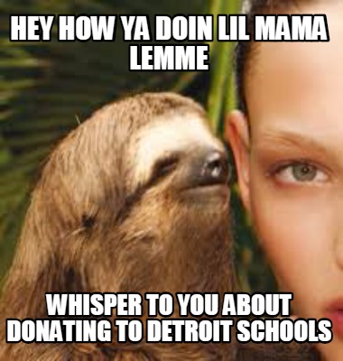 hey-how-ya-doin-lil-mama-lemme-whisper-to-you-about-donating-to-detroit-schools