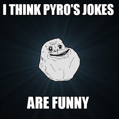 i-think-pyros-jokes-are-funny