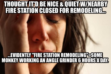 thought-itd-be-nice-quiet-wnearby-fire-station-closed-for-remodeling...-...evide