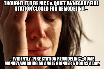 thought-itd-be-nice-quiet-wnearby-fire-station-closed-for-remodeling...-...evide7
