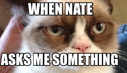 when-nate-asks-me-something