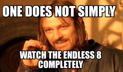 one-does-not-simply-watch-the-endless-8-completely