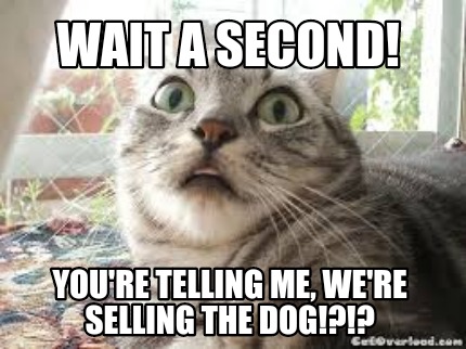 wait-a-second-youre-telling-me-were-selling-the-dog