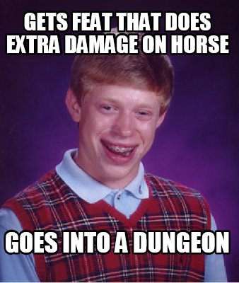 gets-feat-that-does-extra-damage-on-horse-goes-into-a-dungeon