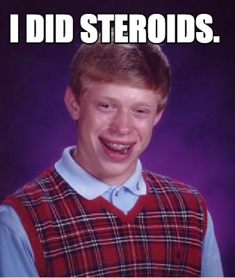 Meme Creator - I did steroids.