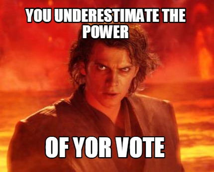 you-underestimate-the-power-of-yor-vote