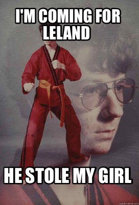 im-coming-for-leland-he-stole-my-girl