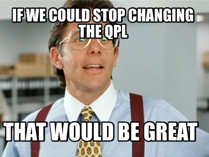 if-we-could-stop-changing-the-qpl-that-would-be-great