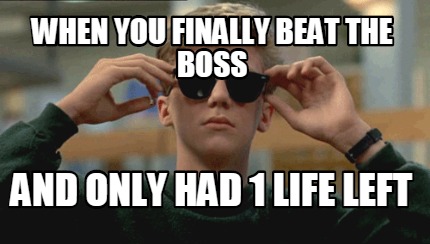 when-you-finally-beat-the-boss-and-only-had-1-life-left