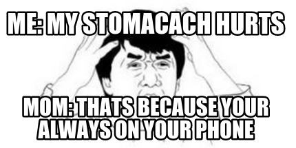 me-my-stomacach-hurts-mom-thats-because-your-always-on-your-phone