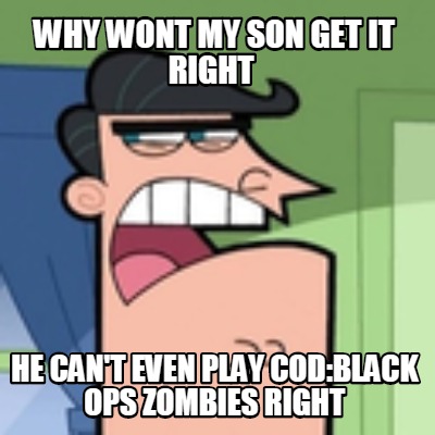 why-wont-my-son-get-it-right-he-cant-even-play-codblack-ops-zombies-right