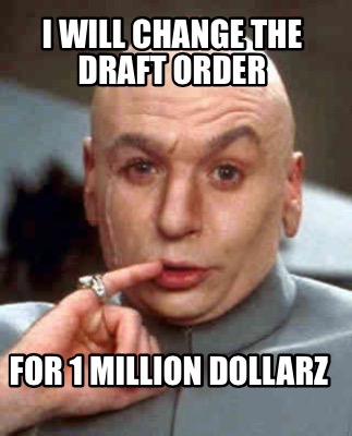 i-will-change-the-draft-order-for-1-million-dollarz