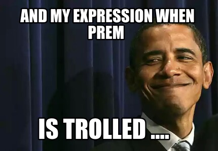 and-my-expression-when-prem-is-trolled-