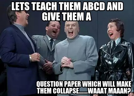 lets-teach-them-abcd-and-give-them-a-question-paper-which-will-make-them-collaps
