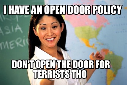 i-have-an-open-door-policy-dont-open-the-door-for-terrists-tho