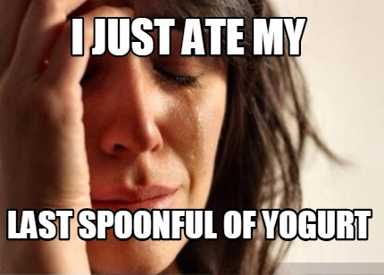 i-just-ate-my-last-spoonful-of-yogurt