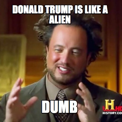 donald-trump-is-like-a-alien-dumb