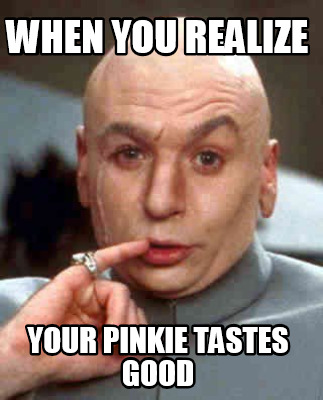 when-you-realize-your-pinkie-tastes-good